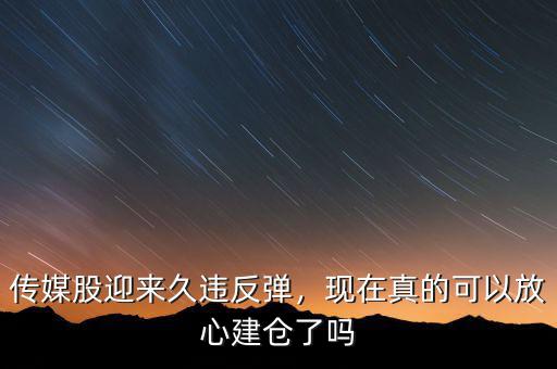 傳媒股迎來久違反彈，現(xiàn)在真的可以放心建倉(cāng)了嗎