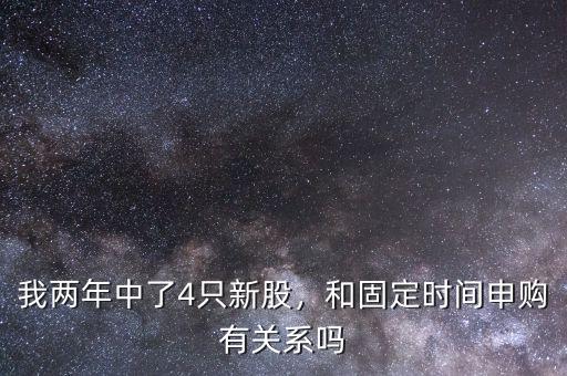 我兩年中了4只新股，和固定時(shí)間申購有關(guān)系嗎
