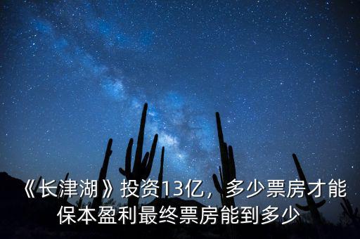《長津湖》投資13億，多少票房才能保本盈利最終票房能到多少