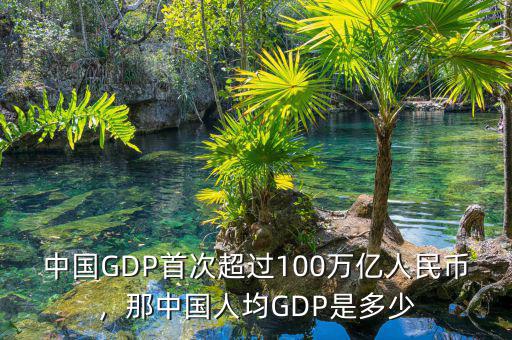 中國GDP首次超過100萬億人民幣，那中國人均GDP是多少