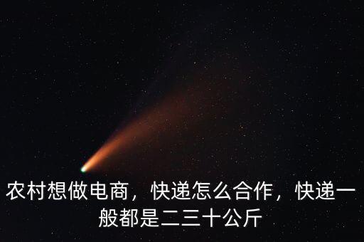 農(nóng)村想做電商，快遞怎么合作，快遞一般都是二三十公斤