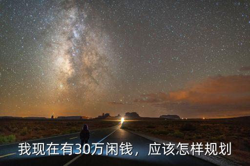 我現(xiàn)在有30萬閑錢，應該怎樣規(guī)劃