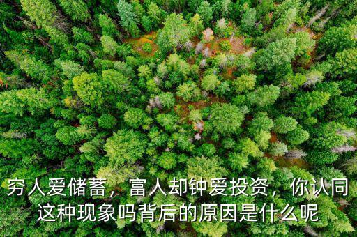 窮人愛儲蓄，富人卻鐘愛投資，你認同這種現(xiàn)象嗎背后的原因是什么呢