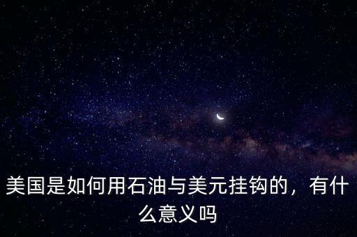 美國(guó)是如何用石油與美元掛鉤的，有什么意義嗎