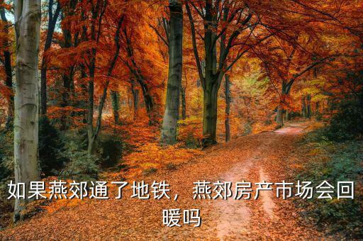 如果燕郊通了地鐵，燕郊房產(chǎn)市場會回暖嗎