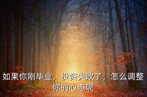 如果你剛畢業(yè)，投資失敗了，怎么調(diào)整你的心態(tài)呢