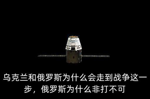 烏克蘭和俄羅斯為什么會走到戰(zhàn)爭這一步，俄羅斯為什么非打不可
