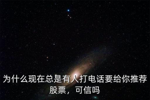 為什么現(xiàn)在總是有人打電話要給你推薦股票，可信嗎