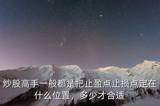 炒股高手一般都是把止盈點(diǎn)止損點(diǎn)定在什么位置，多少才合適