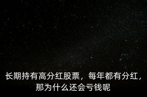 長(zhǎng)期持有高分紅股票，每年都有分紅，那為什么還會(huì)虧錢呢