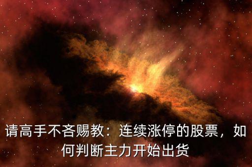 請高手不吝賜教：連續(xù)漲停的股票，如何判斷主力開始出貨