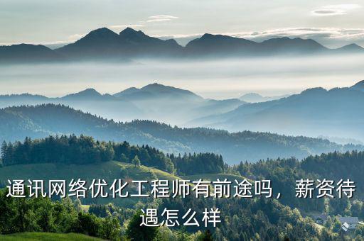 通訊網(wǎng)絡(luò)優(yōu)化工程師有前途嗎，薪資待遇怎么樣