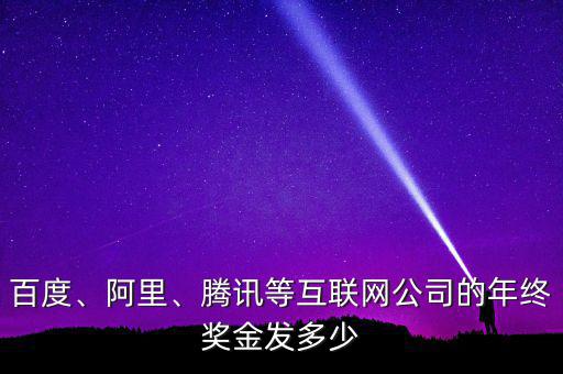 百度、阿里、騰訊等互聯(lián)網(wǎng)公司的年終獎(jiǎng)金發(fā)多少