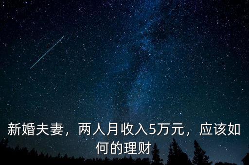 新婚夫妻，兩人月收入5萬元，應該如何的理財