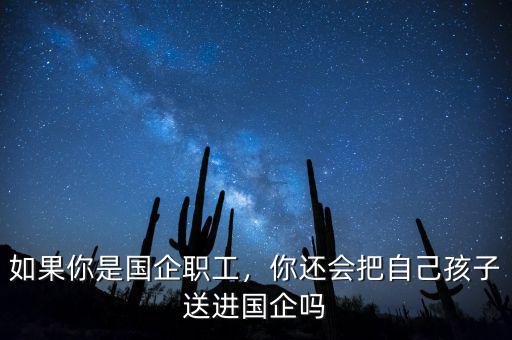 如果你是國企職工，你還會(huì)把自己孩子送進(jìn)國企嗎