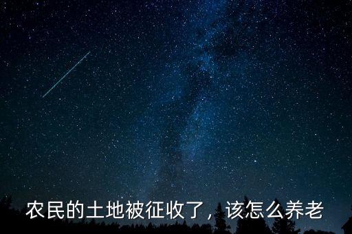 農(nóng)民的土地被征收了，該怎么養(yǎng)老