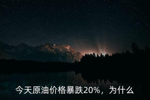 今天原油價格暴跌20%，為什么