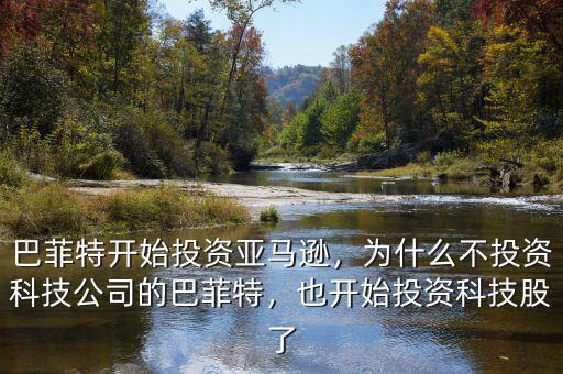 巴菲特開(kāi)始投資亞馬遜，為什么不投資科技公司的巴菲特，也開(kāi)始投資科技股了