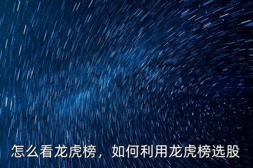 怎么看龍虎榜，如何利用龍虎榜選股