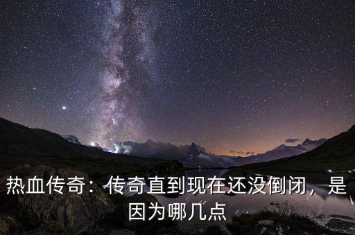 熱血傳奇：傳奇直到現(xiàn)在還沒倒閉，是因?yàn)槟膸c(diǎn)
