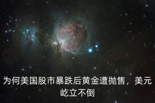 為何美國(guó)股市暴跌后黃金遭拋售，美元屹立不倒