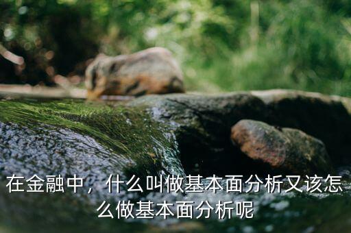 在金融中，什么叫做基本面分析又該怎么做基本面分析呢