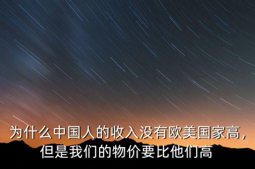 為什么中國(guó)人的收入沒有歐美國(guó)家高，但是我們的物價(jià)要比他們高