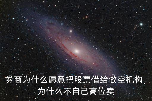 券商為什么愿意把股票借給做空機(jī)構(gòu)，為什么不自己高位賣