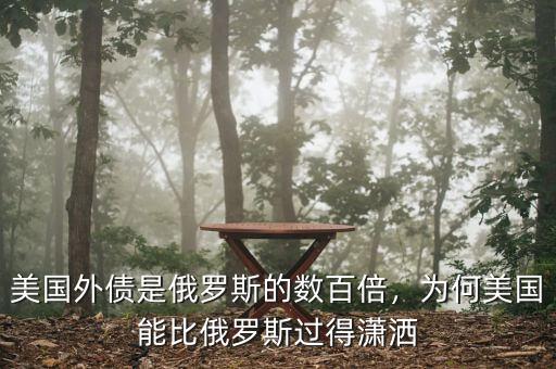 美國(guó)外債是俄羅斯的數(shù)百倍，為何美國(guó)能比俄羅斯過(guò)得瀟灑