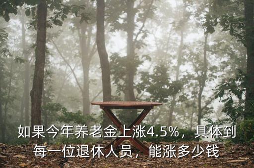 如果今年養(yǎng)老金上漲4.5%，具體到每一位退休人員，能漲多少錢