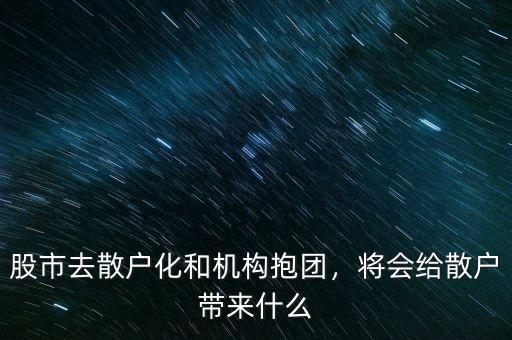 股市去散戶(hù)化和機(jī)構(gòu)抱團(tuán)，將會(huì)給散戶(hù)帶來(lái)什么