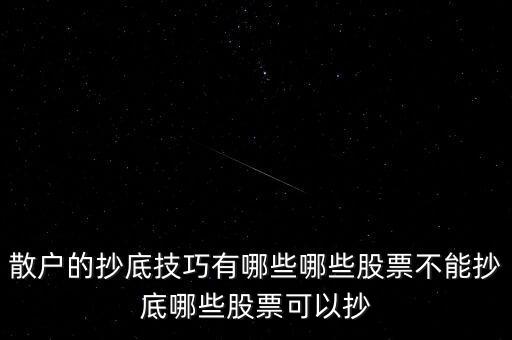 散戶(hù)的抄底技巧有哪些哪些股票不能抄底哪些股票可以抄