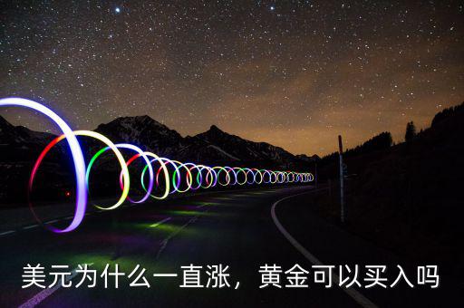 美元為什么一直漲，黃金可以買入嗎