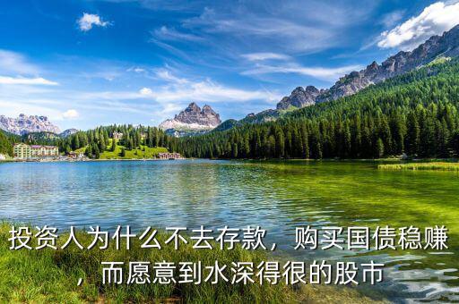 投資人為什么不去存款，購(gòu)買國(guó)債穩(wěn)賺，而愿意到水深得很的股市
