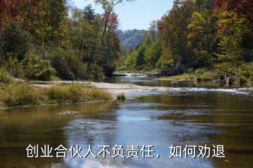 創(chuàng)業(yè)合伙人不負責(zé)任，如何勸退