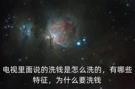 電視里面說(shuō)的洗錢是怎么洗的，有哪些特征，為什么要洗錢
