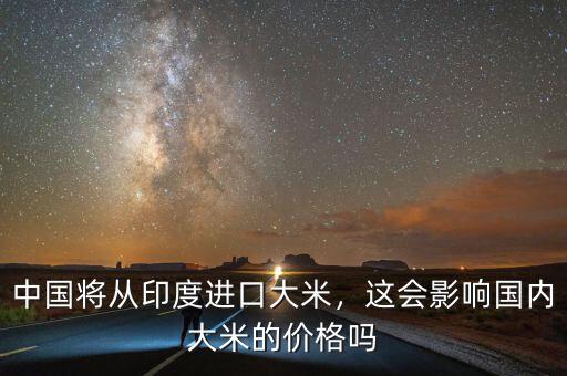 中國將從印度進(jìn)口大米，這會(huì)影響國內(nèi)大米的價(jià)格嗎