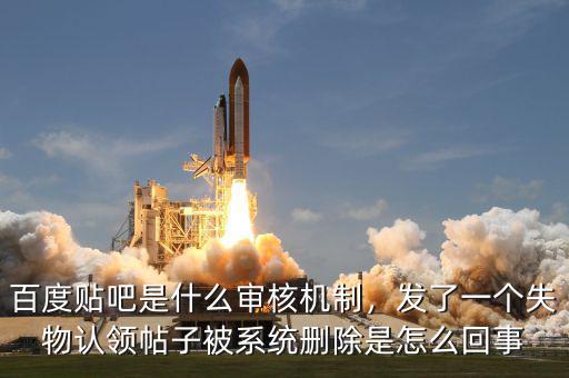 百度貼吧是什么審核機制，發(fā)了一個失物認領(lǐng)帖子被系統(tǒng)刪除是怎么回事