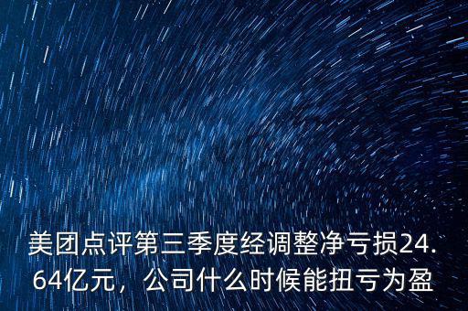 美團(tuán)點評第三季度經(jīng)調(diào)整凈虧損24.64億元，公司什么時候能扭虧為盈