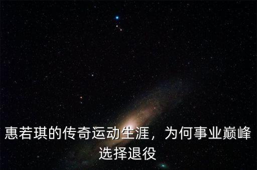 惠若琪的傳奇運動生涯，為何事業(yè)巔峰選擇退役