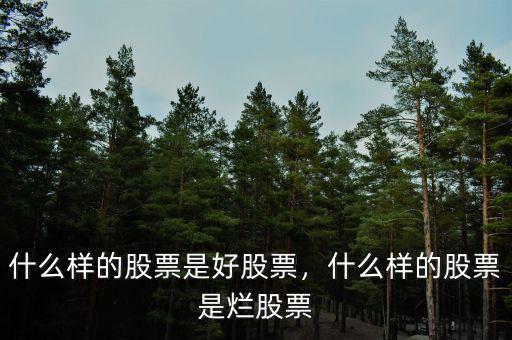 什么樣的股票是好股票，什么樣的股票是爛股票
