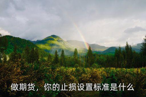 做期貨，你的止損設(shè)置標(biāo)準(zhǔn)是什么