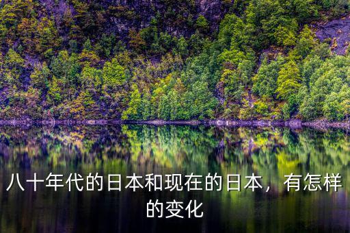 八十年代的日本和現(xiàn)在的日本，有怎樣的變化