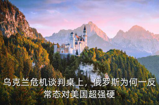 烏克蘭危機(jī)談判桌上，俄羅斯為何一反常態(tài)對(duì)美國超強(qiáng)硬