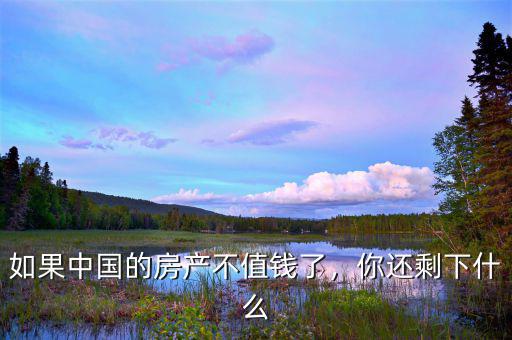 如果中國的房產(chǎn)不值錢了，你還剩下什么