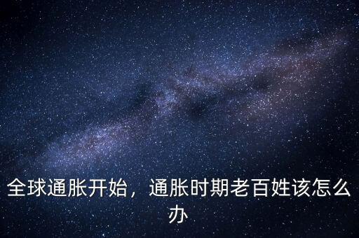 全球通脹開始，通脹時(shí)期老百姓該怎么辦