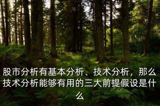 股市分析有基本分析、技術(shù)分析，那么技術(shù)分析能夠有用的三大前提假設(shè)是什么