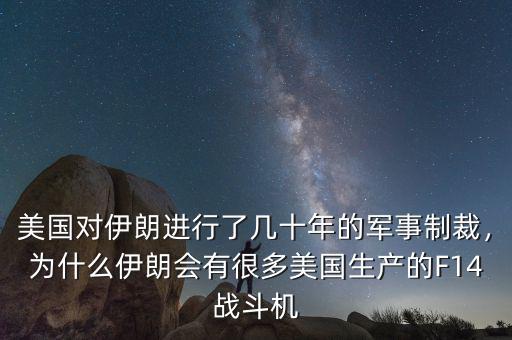 美國對(duì)伊朗進(jìn)行了幾十年的軍事制裁，為什么伊朗會(huì)有很多美國生產(chǎn)的F14戰(zhàn)斗機(jī)