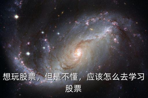 想玩股票，但是不懂，應(yīng)該怎么去學(xué)習(xí)股票