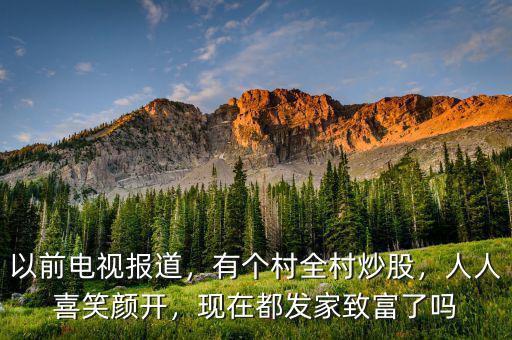 以前電視報道，有個村全村炒股，人人喜笑顏開，現(xiàn)在都發(fā)家致富了嗎